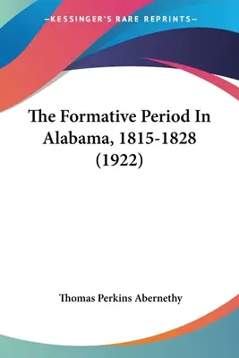A formálódó időszak Alabamában, 1815-1828 (1922) - The Formative Period In Alabama, 1815-1828 (1922)