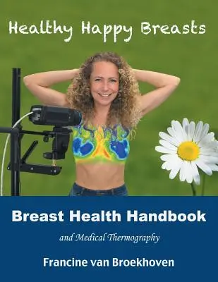 Breast Health Handbook és orvosi termográfia: Egészséges, boldog mellek - Breast Health Handbook and Medical Thermography: Healthy Happy Breasts