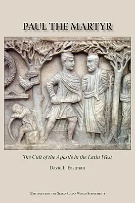 Pál, a mártír: Az apostol kultusza a latin Nyugaton - Paul the Martyr: The Cult of the Apostle in the Latin West