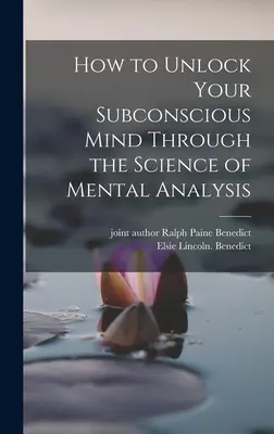 Hogyan szabadítsd fel a tudatalattidat a mentális elemzés tudományán keresztül - How to Unlock Your Subconscious Mind Through the Science of Mental Analysis