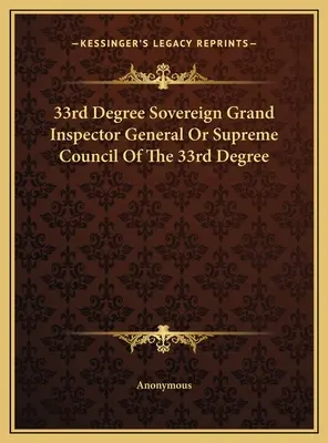 33. Fokozat Szuverén Nagy Főfelügyelő vagy a 33. Fokozat Legfelsőbb Tanácsa - 33rd Degree Sovereign Grand Inspector General Or Supreme Council Of The 33rd Degree