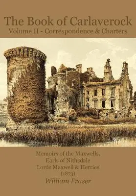 The Book of Carlaverock 2. kötet - A Maxwellek, Nithsdale grófok, Maxwell és Herries lordok levelezése és oklevelei (1873) - The Book of Carlaverock Volume 2 - Correspondence and Charters of the Maxwells, Earls of Nithsdale, Lords Maxwell & Herries (1873)