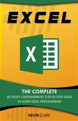 Excel: Az Excel programozás megtanulásának teljes, átfogó, lépésről lépésre haladó útmutatója - Excel: The Complete Ultimate Comprehensive Step-By-Step Guide To Learn Excel Programming