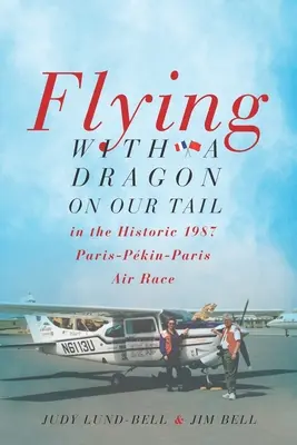 Repülés sárkánnyal a farkunkon: az 1987-es történelmi Párizs-Pkin-Párizs légi versenyen - Flying with a Dragon on Our Tail: in the Historic 1987 Paris-Pkin-Paris Air Race