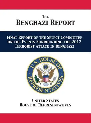 A bengázi jelentés: A 2012-es bengázi terrortámadást körülvevő eseményekkel foglalkozó különbizottság zárójelentése - The Benghazi Report: Final Report of the Select Committee on the Events Surrounding the 2012 Terrorist Attack in Benghazi