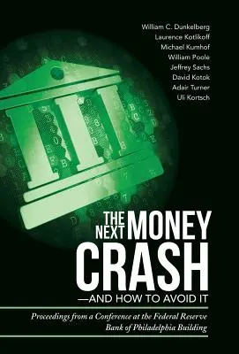 A következő pénzzuhanás - és hogyan kerüljük el: A philadelphiai Szövetségi Tartalékbank épületében tartott konferencia jegyzőkönyvei - The Next Money Crash-and How to Avoid It: Proceedings from a Conference at the Federal Reserve Bank of Philadelphia Building