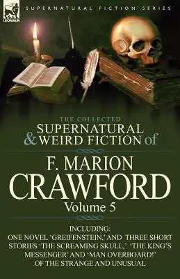 The Collected Supernatural and Weird Fiction of F. Marion Crawford: Ötödik kötet - benne egy regény: „Greifenstein” és három novella: „A sikoly”. - The Collected Supernatural and Weird Fiction of F. Marion Crawford: Volume 5-Including One Novel 'Greifenstein, ' and Three Short Stories 'The Screami