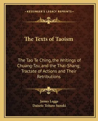 A taoizmus szövegei: A Tao Te Csing, Csuang-cu írásai és a Thai-Shang; A cselekedetek és megtorlásuk traktátusa - The Texts of Taoism: The Tao Te Ching, the Writings of Chuang-Tzu, and the Thai-Shang; Tractate of Actions and Their Retributions