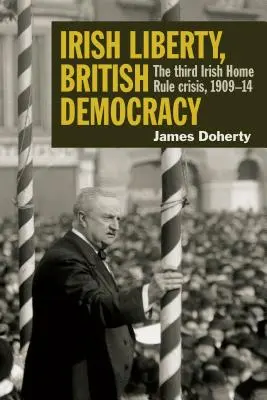 Ír szabadság, brit demokrácia: A harmadik ír belpolitikai válság, 1909-14 - Irish Liberty, British Democracy: The Third Irish Home Rule Crisis, 1909-14