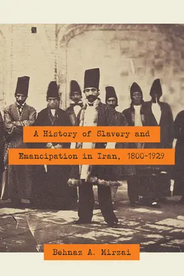 A rabszolgaság és az emancipáció története Iránban, 1800-1929 - A History of Slavery and Emancipation in Iran, 1800-1929