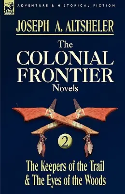 The Colonial Frontier Novels: 2-The Keepers of the Trail & the Eyes of the Woods (Az ösvény őrzői és az erdő szemei) - The Colonial Frontier Novels: 2-The Keepers of the Trail & the Eyes of the Woods