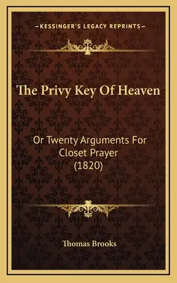 A menny titkos kulcsa: Vagy húsz érv a zárt ima mellett (1820) - The Privy Key Of Heaven: Or Twenty Arguments For Closet Prayer (1820)