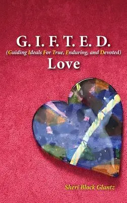 G.I.F.T.T.E.D.-szerelem: Irányadó eszmék az igaz, tartós és odaadó szeretethez - G.I.F.T.E.D. Love: Guiding Ideals for True, Enduring, and Devoted