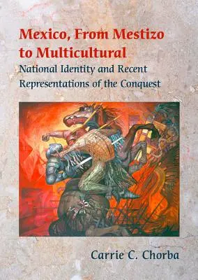 Mexikó, a meszticektől a multikulturálisig: Nemzeti identitás és a hódítás legújabbkori reprezentációi - Mexico, from Mestizo to Multicultural: National Identity and Recent Representations of the Conquest