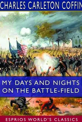 Napjaim és éjszakáim a csatatéren (Esprios Classics) - My Days and Nights on the Battle-Field (Esprios Classics)