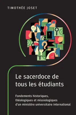 Le sacerdoce de tous les tudiants: Fondements historiques, thologiques et missiologiques d'un ministre universitaire international