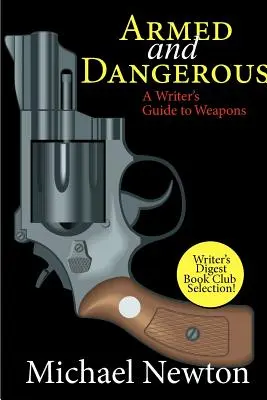 Felfegyverkezve és veszélyesen: Egy író útmutatója a fegyverekhez - Armed and Dangerous: A Writer's Guide to Weapons