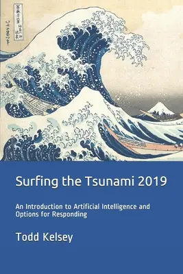 Szörfözés a cunami 2019-ben: Bevezetés a mesterséges intelligenciába és a válaszadási lehetőségek - Surfing the Tsunami 2019: An Introduction to Artificial Intelligence and Options for Responding