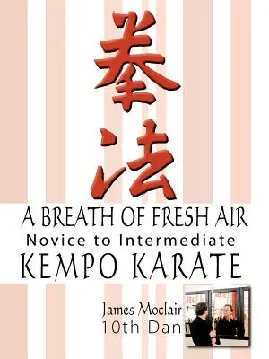 Egy leheletnyi friss levegő: Kempo Karate kezdőtől a középhaladóig - A Breath of Fresh Air: Kempo Karate Novice to Intermediate