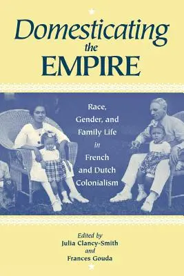 A birodalom domesztikálása: Faj, nemek és családi élet a francia és holland gyarmatosításban - Domesticating the Empire: Race, Gender, and Family Life in French and Dutch Colonialism