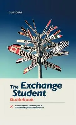 A cserediákok útikönyve: Minden, amire szükséged lesz egy sikeres külföldi középiskolai évhez - The Exchange Student Guidebook: Everything You'll Need to Spend a Successful High School Year Abroad