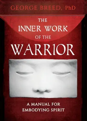 A harcos belső munkája: Kézikönyv a szellem megtestesítéséhez - The Inner Work of the Warrior: A Manual for Embodying Spirit