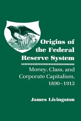 A Szövetségi Tartalékrendszer eredete: Pénz, osztály és vállalati kapitalizmus, 1890-1913 - Origins of the Federal Reserve System: Money, Class, and Corporate Capitalism, 1890-1913