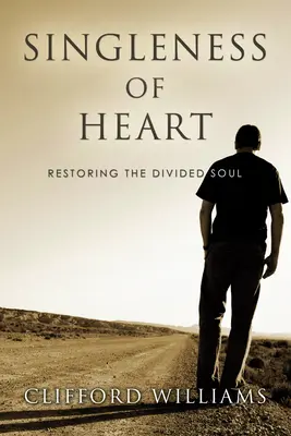 A szív egyedülléte: A megosztott lélek helyreállítása - Singleness of Heart: Restoring the Divided Soul