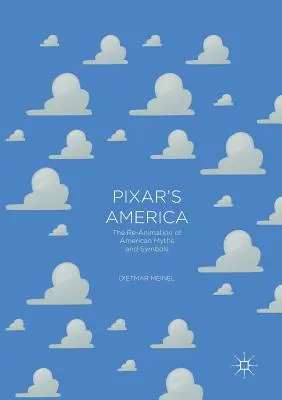 A Pixar Amerikája: Az amerikai mítoszok és szimbólumok újraanimálása - Pixar's America: The Re-Animation of American Myths and Symbols