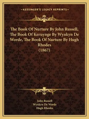 The Book Of Nurture By John Russell, The Book Of Keruynge By Wynkyn De Worde, The Book Of Nurture By Hugh Rhodes (1867)