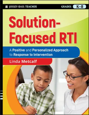 Megoldásközpontú Rti: A Response to Intervention pozitív és személyre szabott megközelítése - Solution-Focused Rti: A Positive and Personalized Approach to Response to Intervention