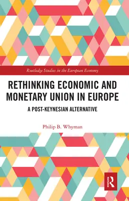 Az európai gazdasági és monetáris unió újragondolása: Posztkeynesiánus alternatíva - Rethinking Economic and Monetary Union in Europe: A Post-Keynesian Alternative