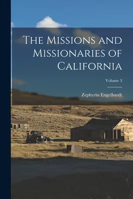 Kalifornia missziói és misszionáriusai; 3. kötet - The Missions and Missionaries of California; Volume 3