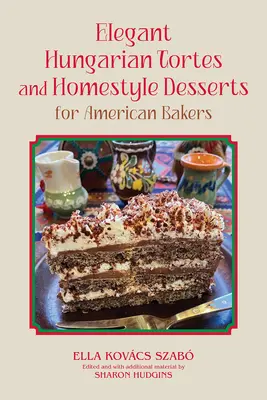 Elegáns magyar torták és házias desszertek amerikai pékeknek: Volume 6 - Elegant Hungarian Tortes and Homestyle Desserts for American Bakers: Volume 6