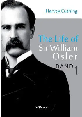 Sir William Osler élete, 1. kötet - The Life of Sir William Osler, Volume 1