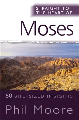 Egyenesen Mózes szívébe: 60 falatnyi betekintés a Kivonulásból, a 3Mózesből, a 4Mózesből és a 5Mózesből. - Straight to the Heart of Moses: 60 Bite-Sized Insights from Exodus, Leviticus, Numbers and Deuteronomy