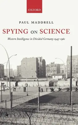 Kémkedés a tudomány után: Nyugati hírszerzés a megosztott Németországban 1945-1961 - Spying on Science: Western Intelligence in Divided Germany 1945-1961