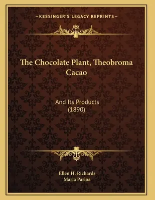 A csokoládé növény, Theobroma Cacao: És termékei (1890) - The Chocolate Plant, Theobroma Cacao: And Its Products (1890)