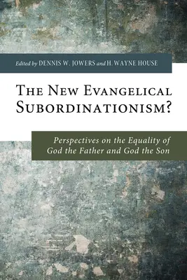 Az új evangélikus alárendelődés?: Isten, az Atya és a Fiú Isten egyenlőségének perspektívái - The New Evangelical Subordinationism?: Perspectives on the Equality of God the Father and God the Son