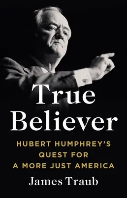 True Believer: Hubert Humphrey törekvése egy igazságosabb Amerikáért - True Believer: Hubert Humphrey's Quest for a More Just America