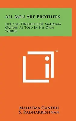 All Men Are Brothers: Mahatma Gandhi élete és gondolatai saját szavaival elbeszélve - All Men Are Brothers: Life And Thoughts Of Mahatma Gandhi As Told In His Own Words