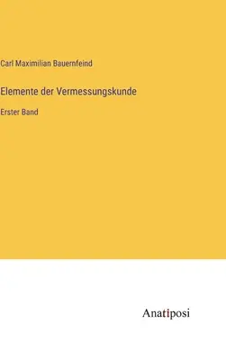 Elemente der Vermessungskunde: Erster Band