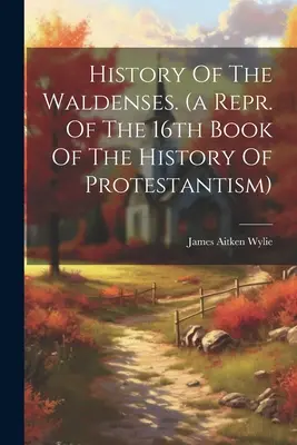 A waldenseusok története. (A protestantizmus története 16. könyvének újraközlése) - History Of The Waldenses. (a Repr. Of The 16th Book Of The History Of Protestantism)