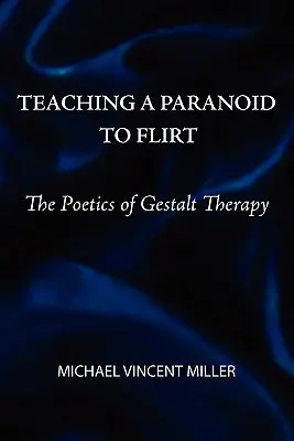 Egy paranoiás flörtölni tanítása: A Gestalt-terápia poétikája - Teaching a Paranoid to Flirt: The Poetics of Gestalt Therapy