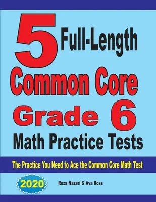 5 teljes hosszúságú Common Core 6. osztályos matematikai gyakorló teszt: A gyakorlás, amire szüksége van a Common Core matematika teszthez - 5 Full-Length Common Core Grade 6 Math Practice Tests: The Practice You Need to Ace the Common Core Math Test