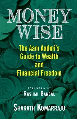 Money Wise: Az Aam Aadmi útmutatója a gazdagsághoz és a pénzügyi szabadsághoz - Money Wise: The Aam Aadmi's Guide to Wealth and Financial Freedom