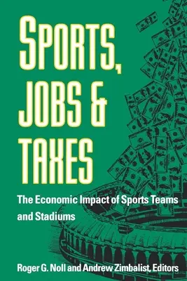 Sport, munkahelyek és adók: A sportcsapatok és stadionok gazdasági hatása - Sports, Jobs, and Taxes: The Economic Impact of Sports Teams and Stadiums