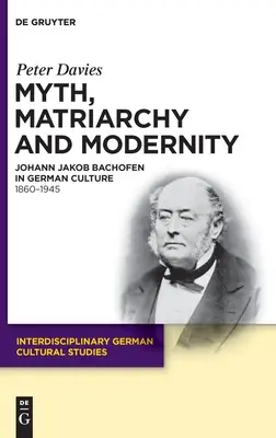 Mítosz, matriarchátus és modernitás: Johann Jakob Bachofen a német kultúrában. 1860-1945 - Myth, Matriarchy and Modernity: Johann Jakob Bachofen in German Culture. 1860-1945