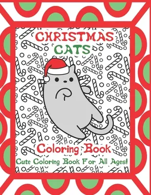 Karácsonyi macskák színezőkönyv: Aranyos macskás színezőkönyv minden korosztály számára! - Christmas Cats Coloring Book: Cute Cat Coloring Book For All Ages!