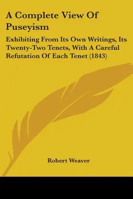 A puseyizmus teljes látlelete: Saját írásaiból mutatva be huszonkét tantételét, minden egyes tantétel gondos cáfolatával (1843) - A Complete View Of Puseyism: Exhibiting From Its Own Writings, Its Twenty-Two Tenets, With A Careful Refutation Of Each Tenet (1843)